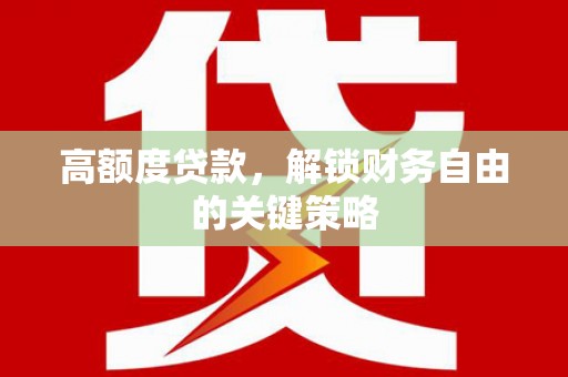 秀林高额度贷款，解锁财务自由的关键策略